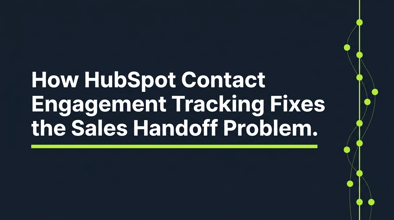 How HubSpot Contact Engagement Tracking Fixes the Sales Handoff Problem