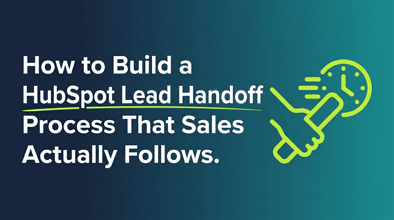 How to Build a HubSpot Lead Handoff Process That Sales Actually Follows