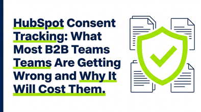 HubSpot Consent Tracking: What Most B2B Teams Are Getting Wrong and Why It Will Cost Them