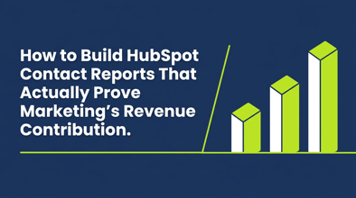 How to Build HubSpot Contact Reports That Actually Prove Marketing's Revenue Contribution