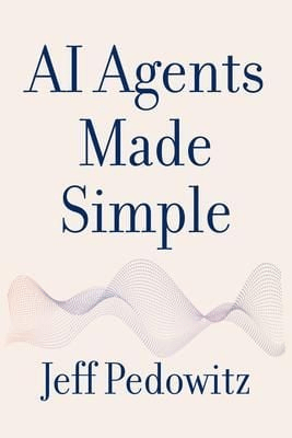 AI Agents Made Simple by Jeff Pedowitz, 2025