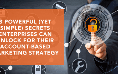 3 Powerful (Yet Simple) Secrets Enterprises Can Unlock for Their Account-Based Marketing Strategy