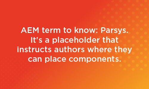 Parsys is a must-know term for Adobe Experience Manager beginners. It's a placeholder that instructs authors where they can place components.